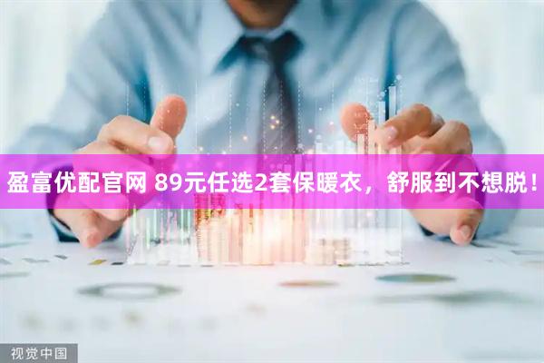 盈富优配官网 89元任选2套保暖衣，舒服到不想脱！